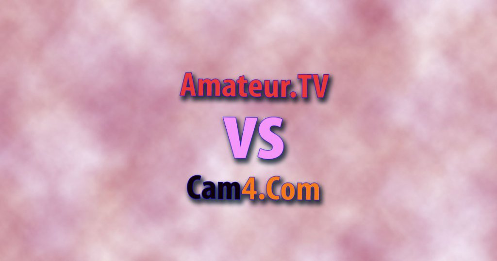 Cam4 vs. Amateur.TV: 8 Dinge, die Sie unbedingt wissen müssen