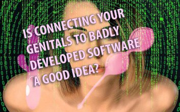 Ist es eine gute Idee, Ihre Genitalien mit schlecht entwickelter Software zu verbinden?