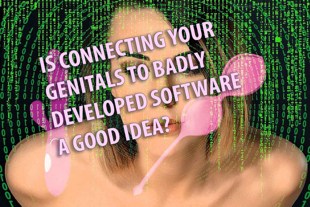 Ist es eine gute Idee, Ihre Genitalien mit schlecht entwickelter Software zu verbinden?