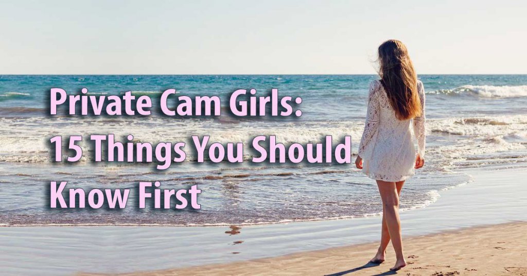 Private Cam Girls: 15 Dinge, die Sie zuerst wissen sollten